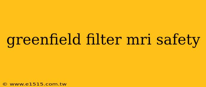 greenfield filter mri safety
