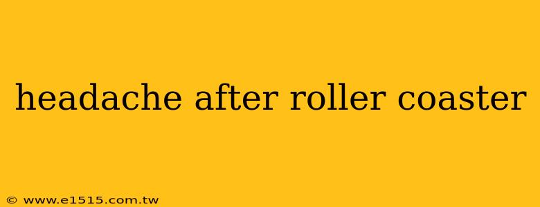headache after roller coaster