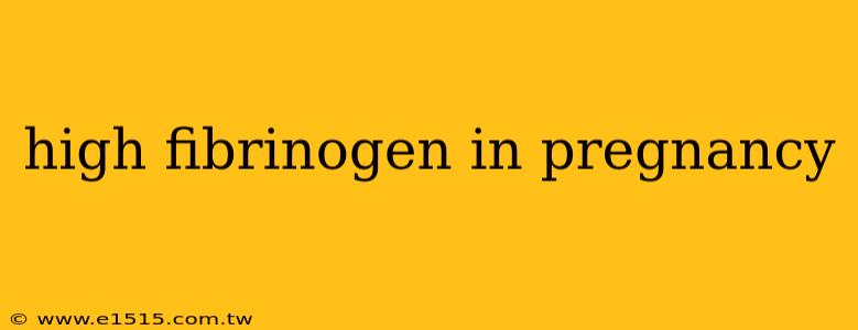 high fibrinogen in pregnancy
