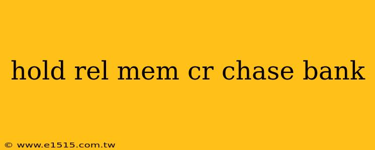 hold rel mem cr chase bank