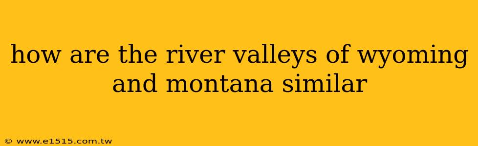 how are the river valleys of wyoming and montana similar