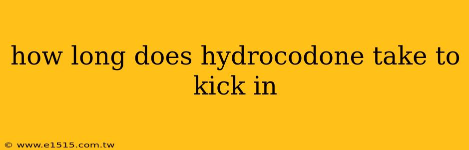 how long does hydrocodone take to kick in