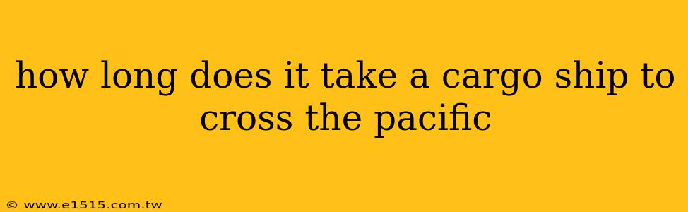 how long does it take a cargo ship to cross the pacific