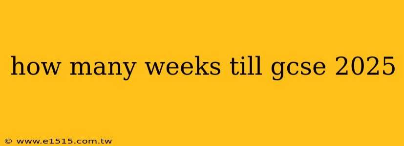 how many weeks till gcse 2025