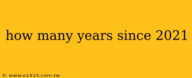 how many years since 2021