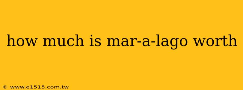 how much is mar-a-lago worth