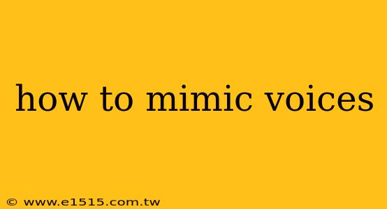 how to mimic voices