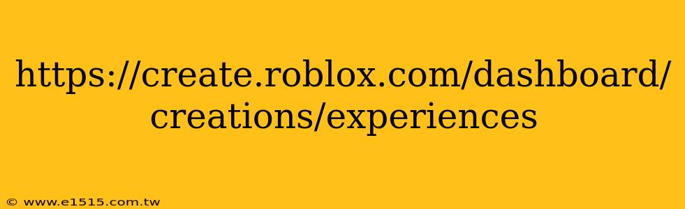 https://create.roblox.com/dashboard/creations/experiences