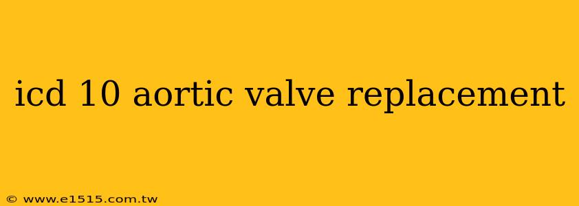 icd 10 aortic valve replacement