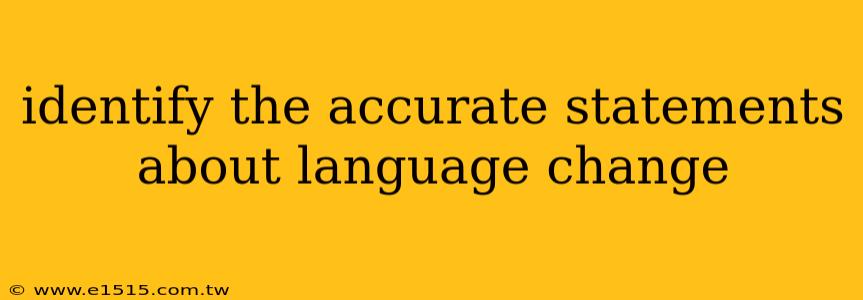 identify the accurate statements about language change