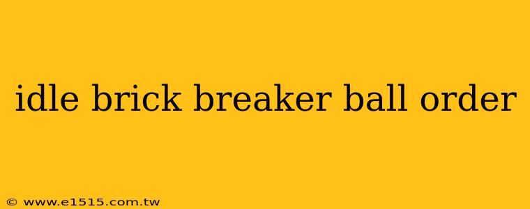 idle brick breaker ball order