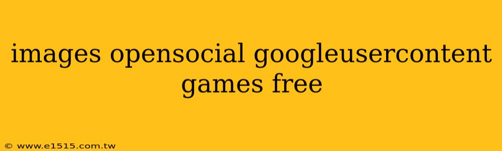 images opensocial googleusercontent games free
