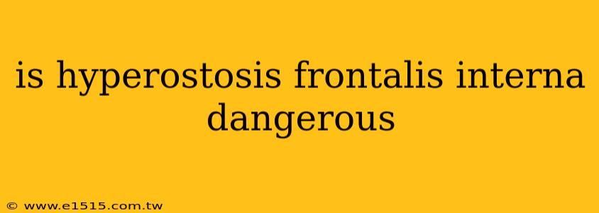 is hyperostosis frontalis interna dangerous