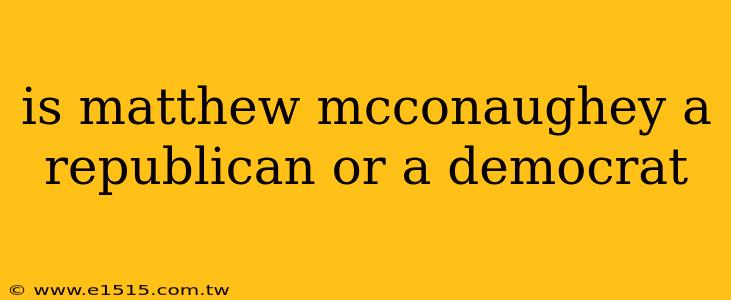 is matthew mcconaughey a republican or a democrat