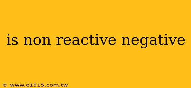 is non reactive negative