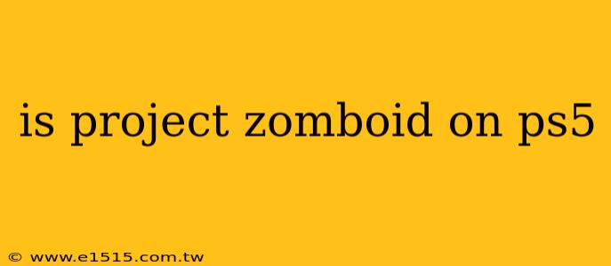 is project zomboid on ps5