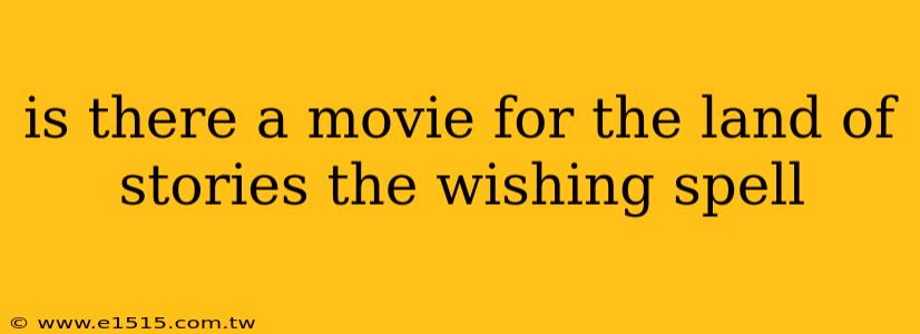is there a movie for the land of stories the wishing spell