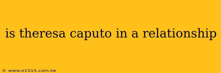 is theresa caputo in a relationship