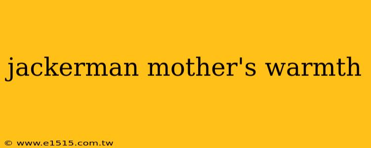 jackerman mother's warmth