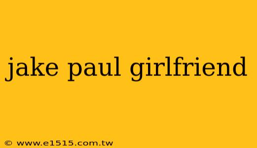 jake paul girlfriend