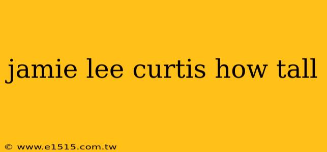 jamie lee curtis how tall