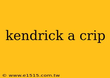 kendrick a crip