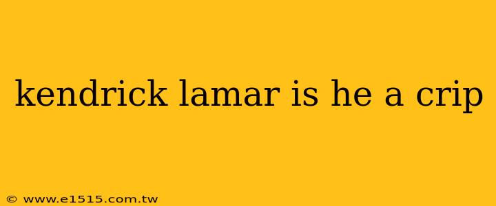 kendrick lamar is he a crip