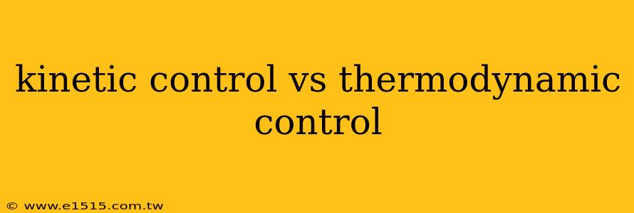 kinetic control vs thermodynamic control