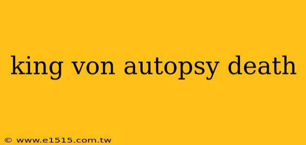 king von autopsy death