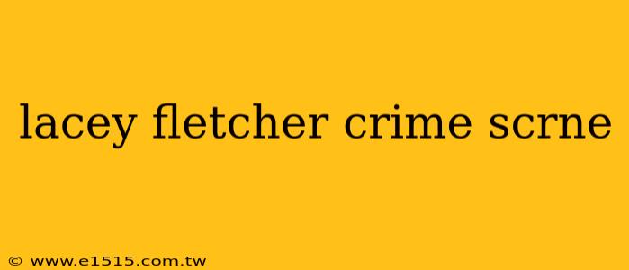lacey fletcher crime scrne
