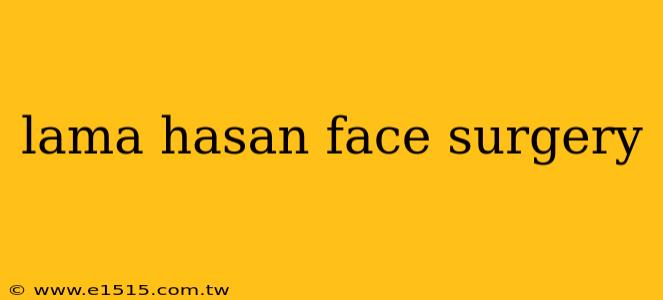lama hasan face surgery