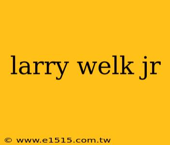 larry welk jr