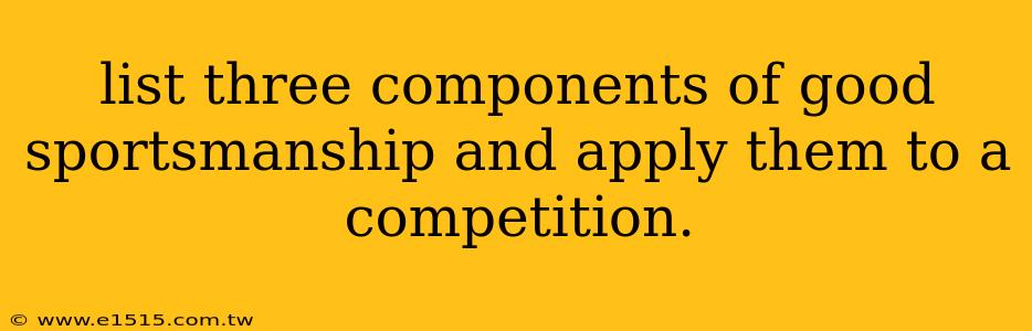 list three components of good sportsmanship and apply them to a competition.