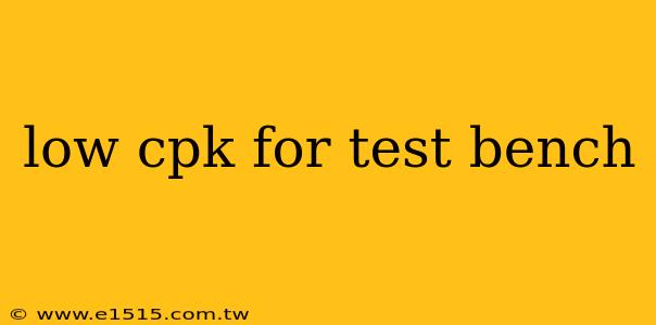 low cpk for test bench