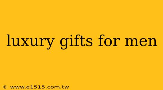 luxury gifts for men