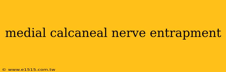 medial calcaneal nerve entrapment