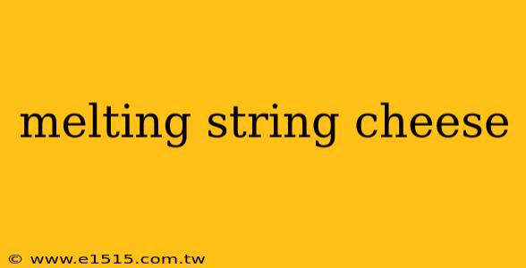melting string cheese