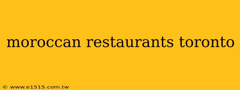 moroccan restaurants toronto