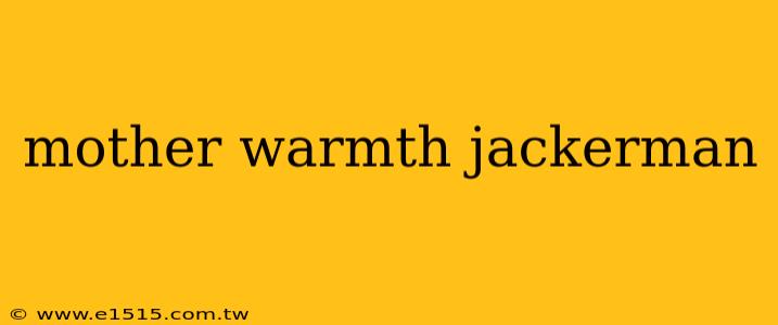 mother warmth jackerman