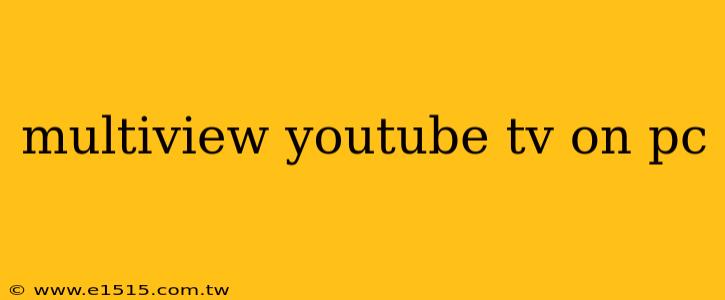 multiview youtube tv on pc