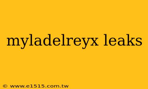 myladelreyx leaks