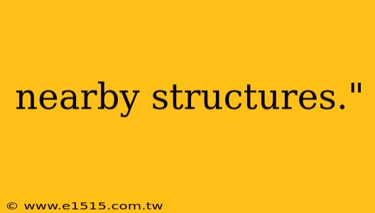 nearby structures."