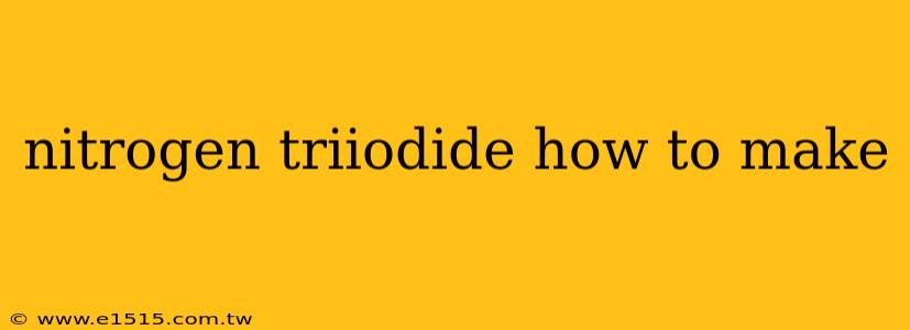 nitrogen triiodide how to make