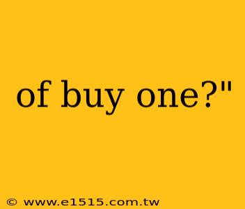 of buy one?"