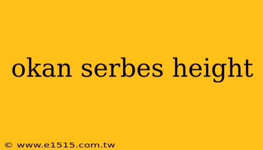 okan serbes height