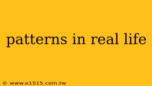 patterns in real life