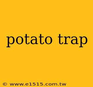 potato trap