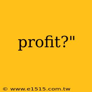 profit?"