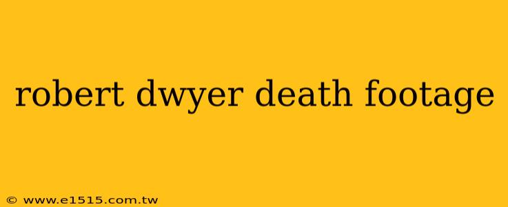 robert dwyer death footage