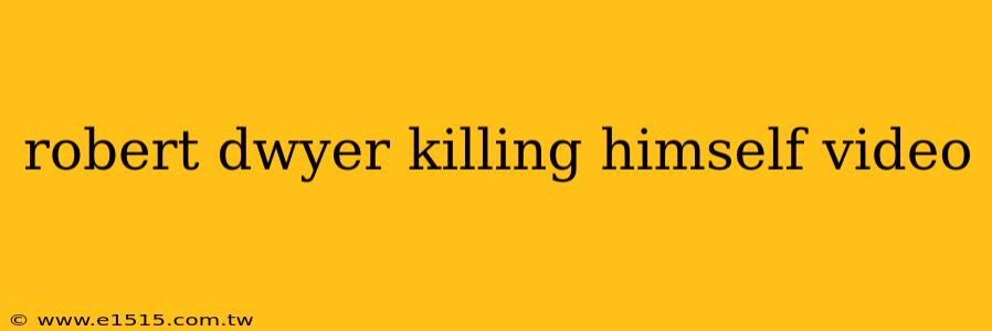 robert dwyer killing himself video